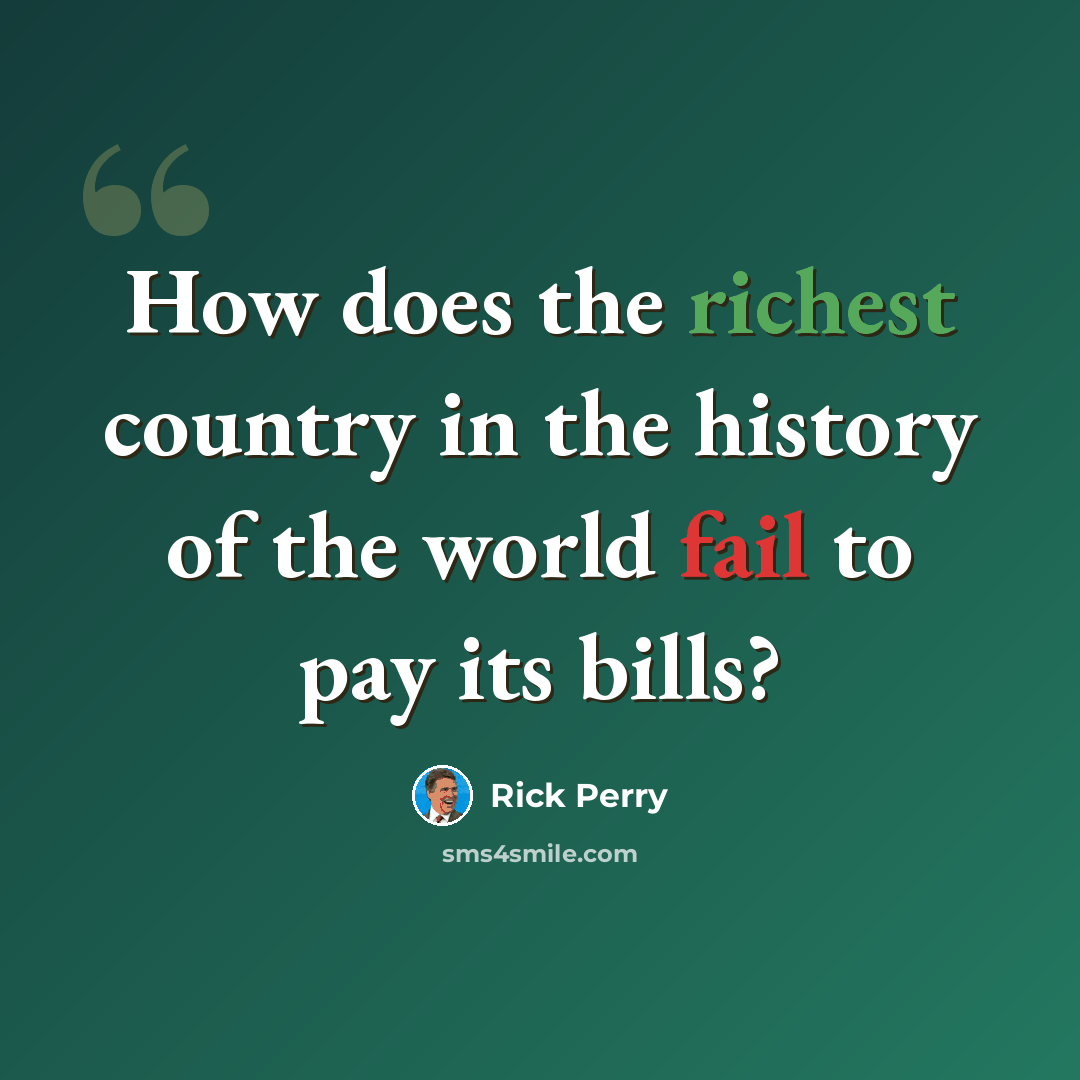 “How does the richest country in the history of the world fail to pay its bills?” quote by Rick Perry