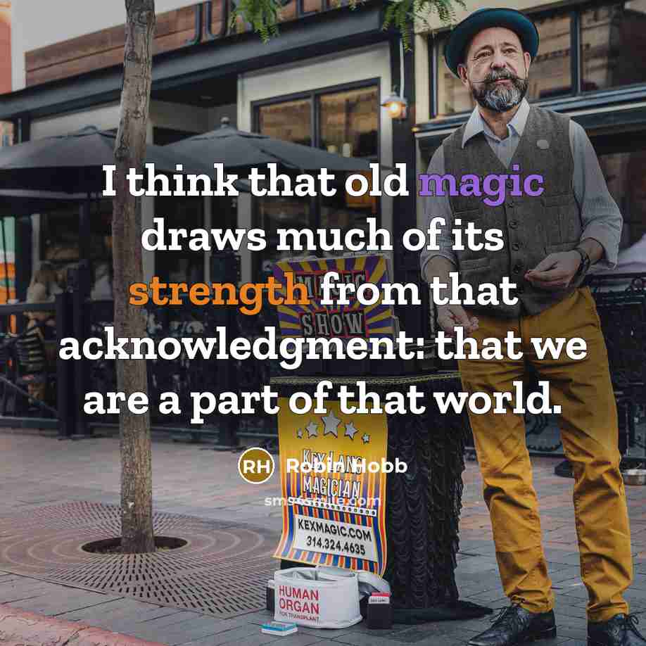 “I think that old magic draws much of its strength from that acknowledgment: that we are a part of that world.” quote by Robin Hobb