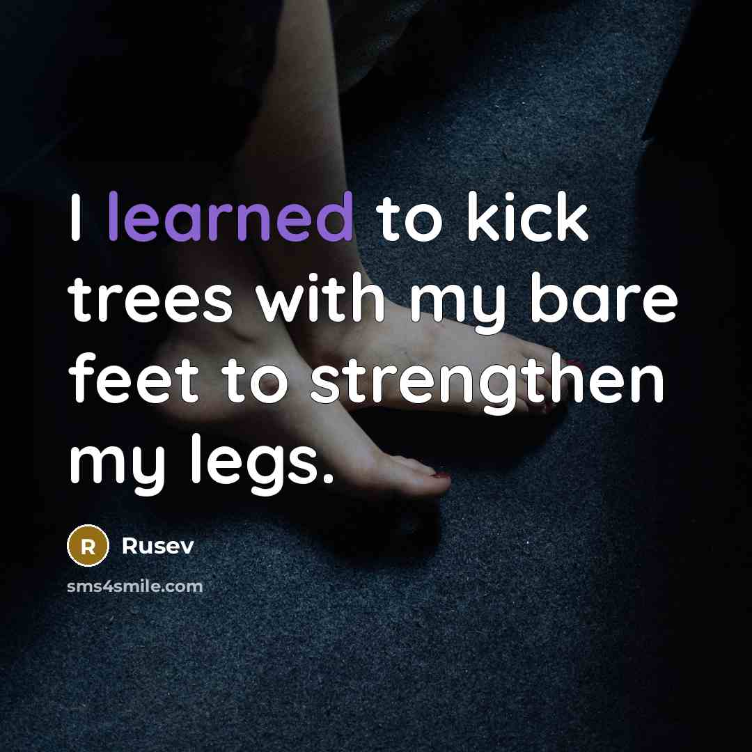 “I learned to kick trees with my bare feet to strengthen my legs.” quote by Rusev