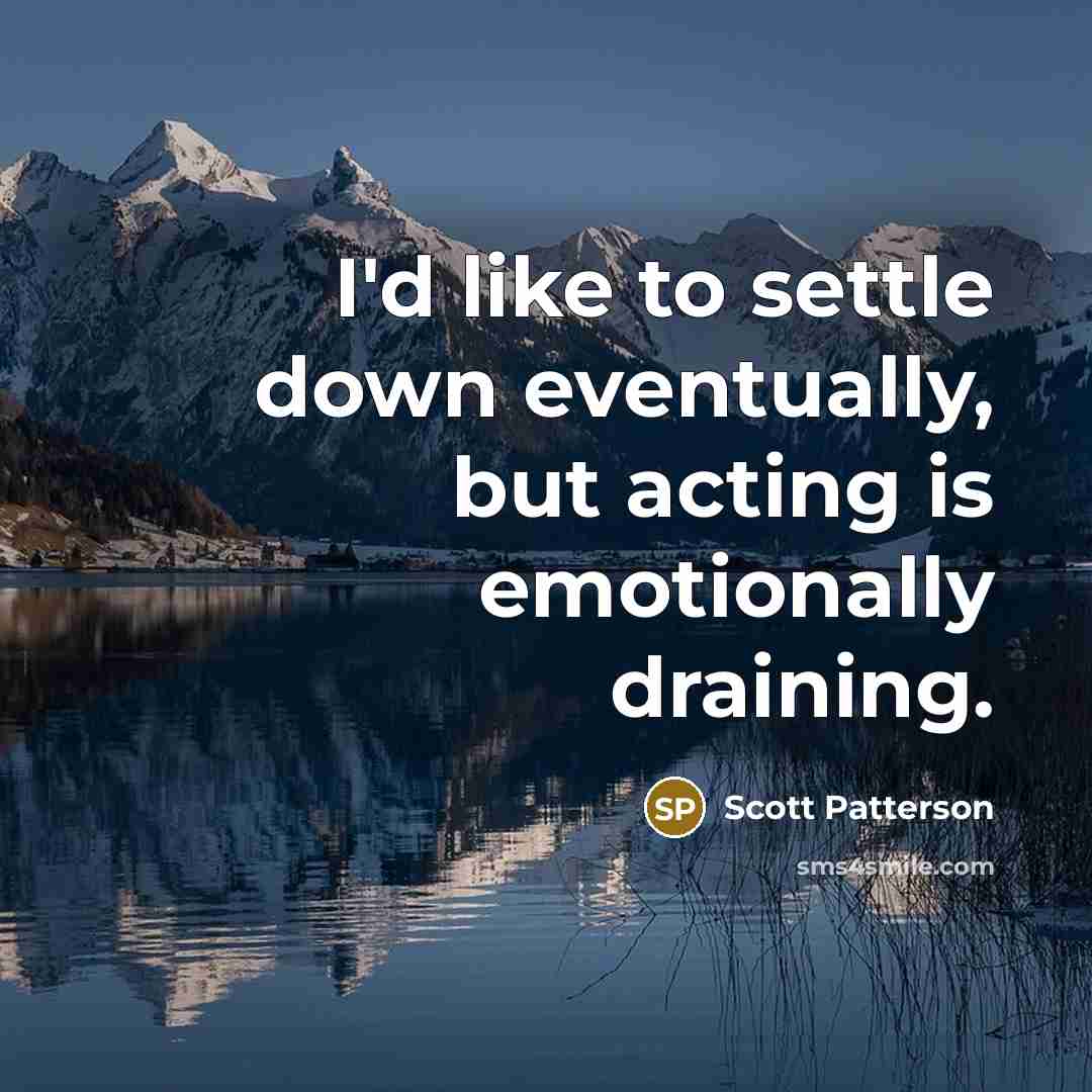 “I'd like to settle down eventually, but acting is emotionally draining.” quote by Scott Patterson