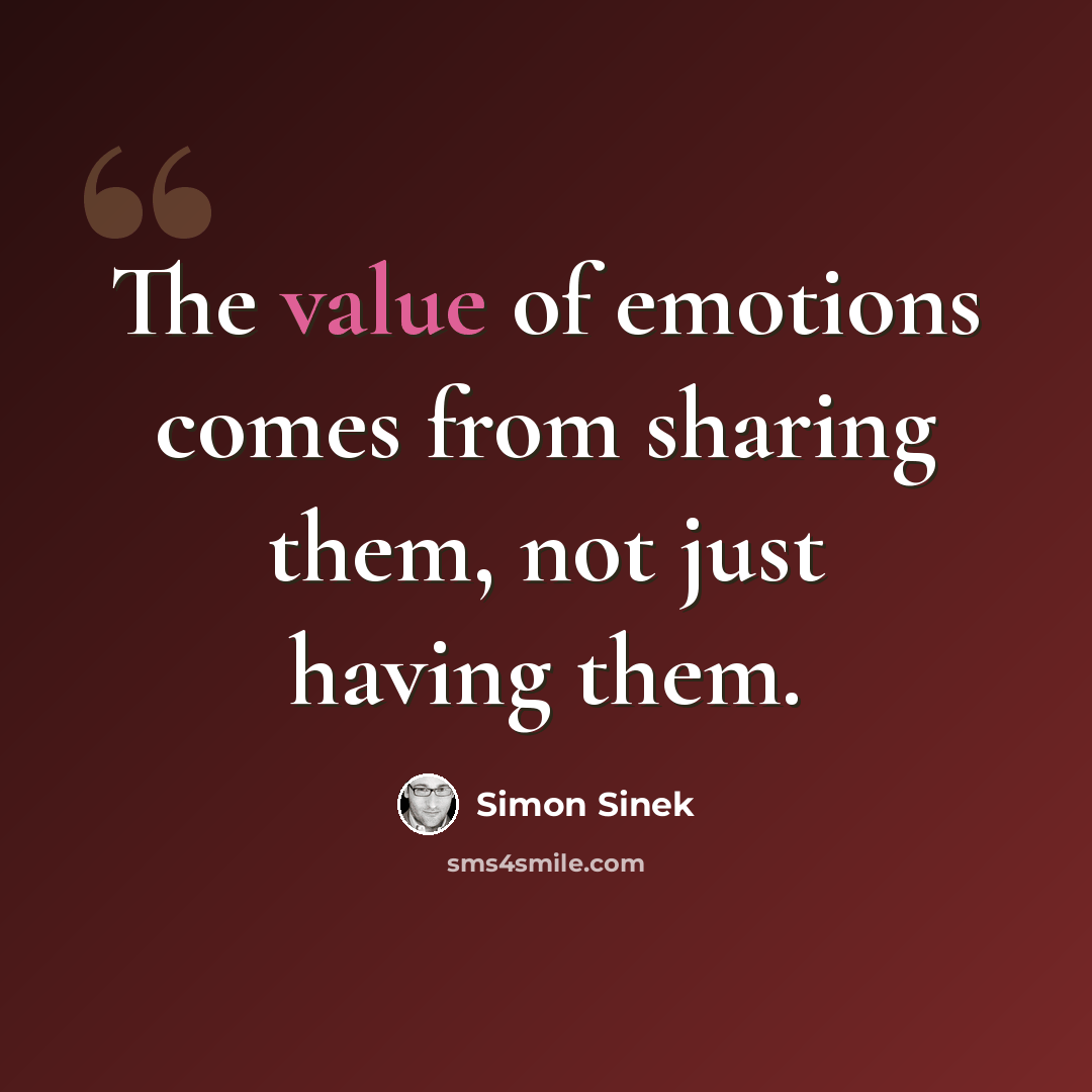 “The value of emotions comes from sharing them, not just having them.” quote by Simon Sinek