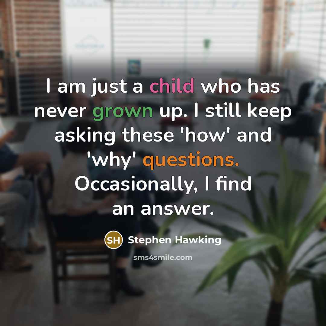 “I am just a child who has never grown up. I still keep asking these 'how' and 'why' questions. Occasionally, I find an answer.” quote by Stephen Hawking