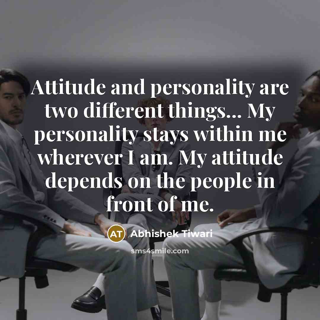 “Attitude and personality are two different things... My personality stays within me wherever I am. My attitude depends on the people in front of me.” quote by Abhishek Tiwari