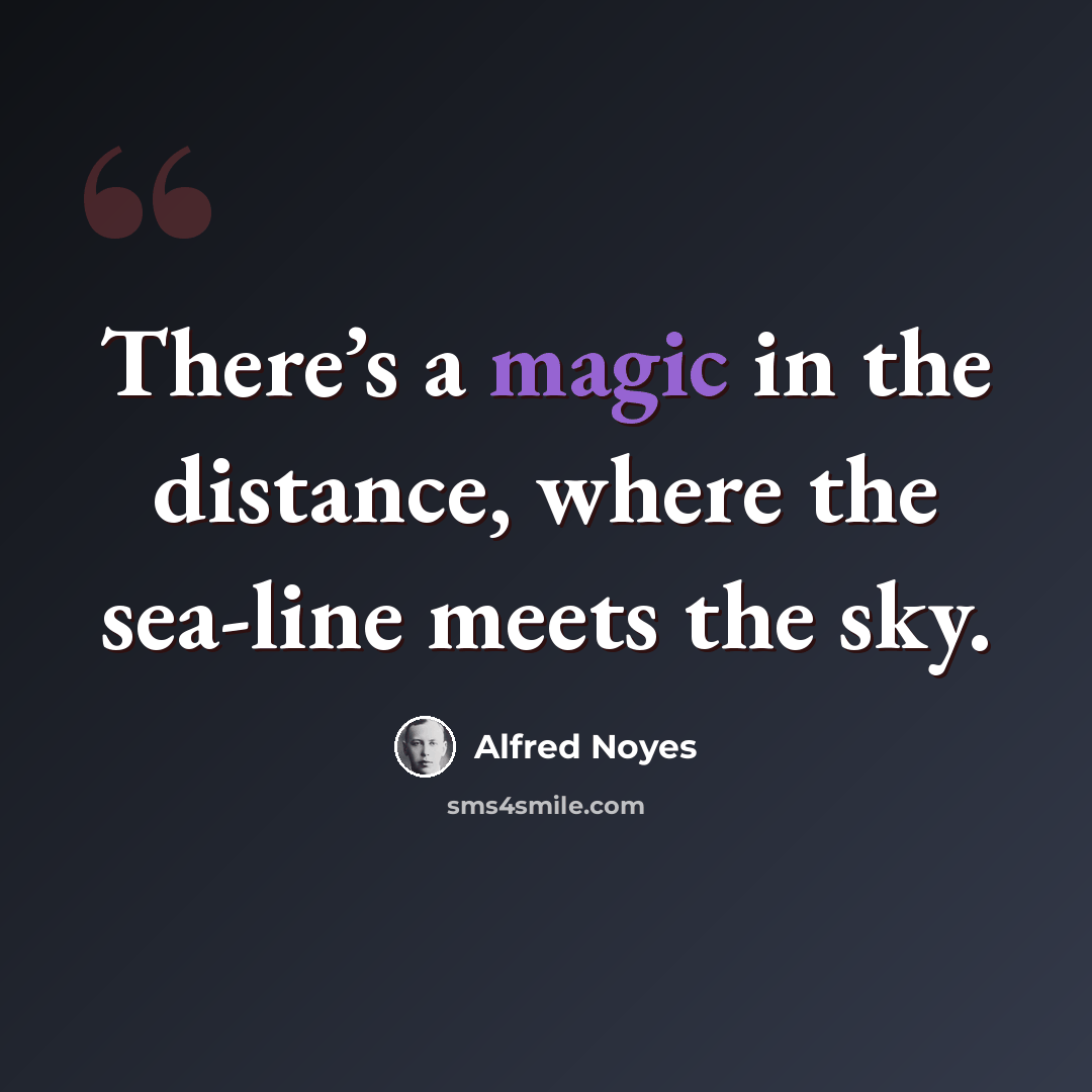 “There’s a magic in the distance, where the sea-line meets the sky.” quote by Alfred Noyes