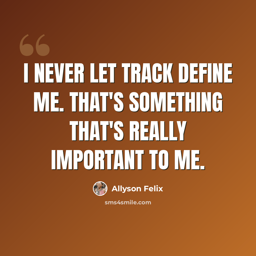 “I never let track define me. That's something that's really important to me.” quote by Allyson Felix