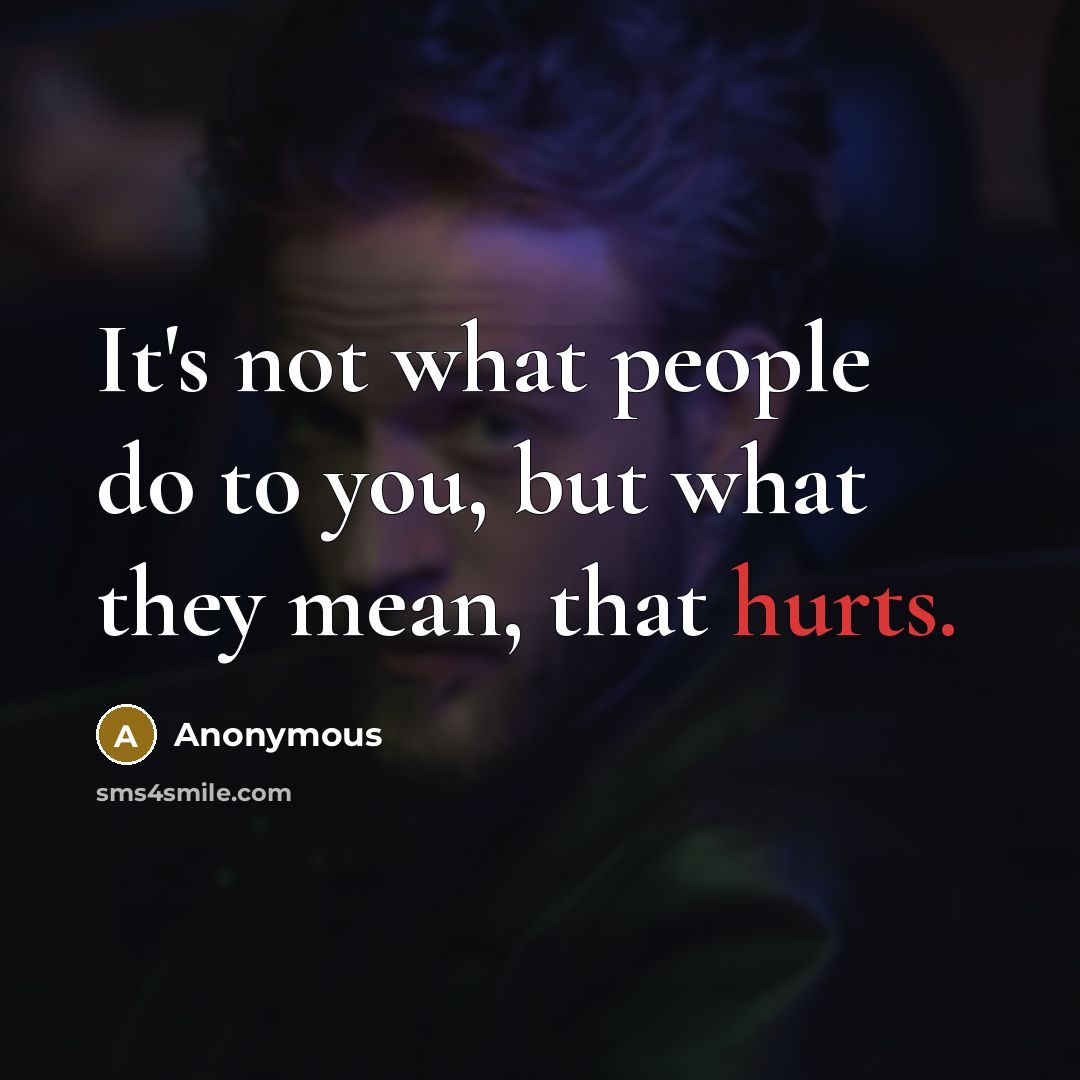 “It's not what people do to you, but what they mean, that hurts.” quote by Anonymous