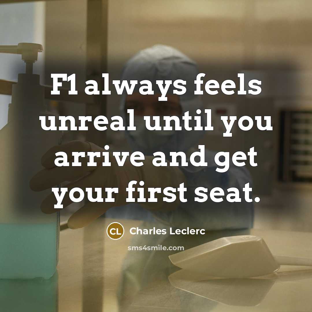 “F1 always feels unreal until you arrive and get your first seat.” quote by Charles Leclerc