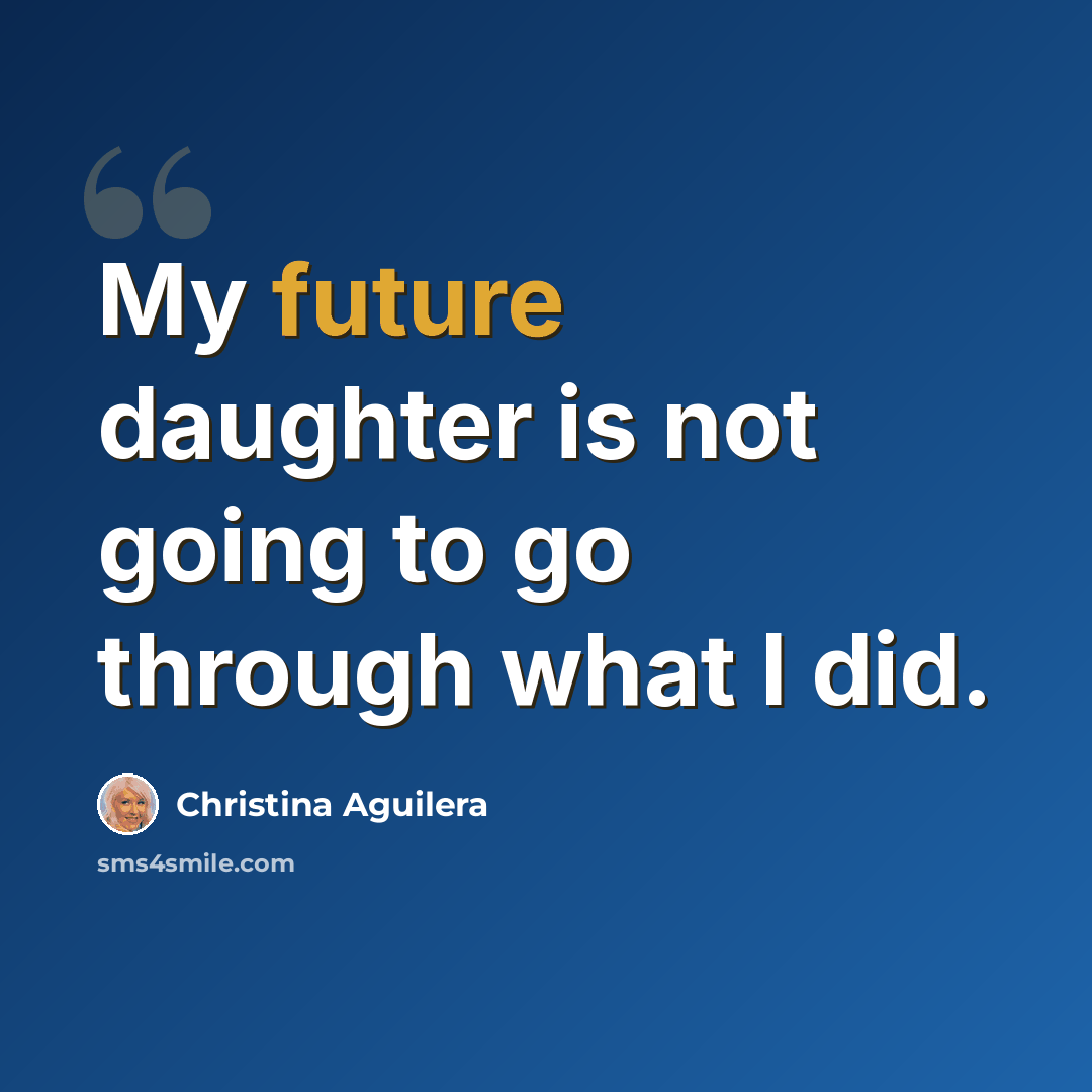 “My future daughter is not going to go through what I did.” quote by Christina Aguilera