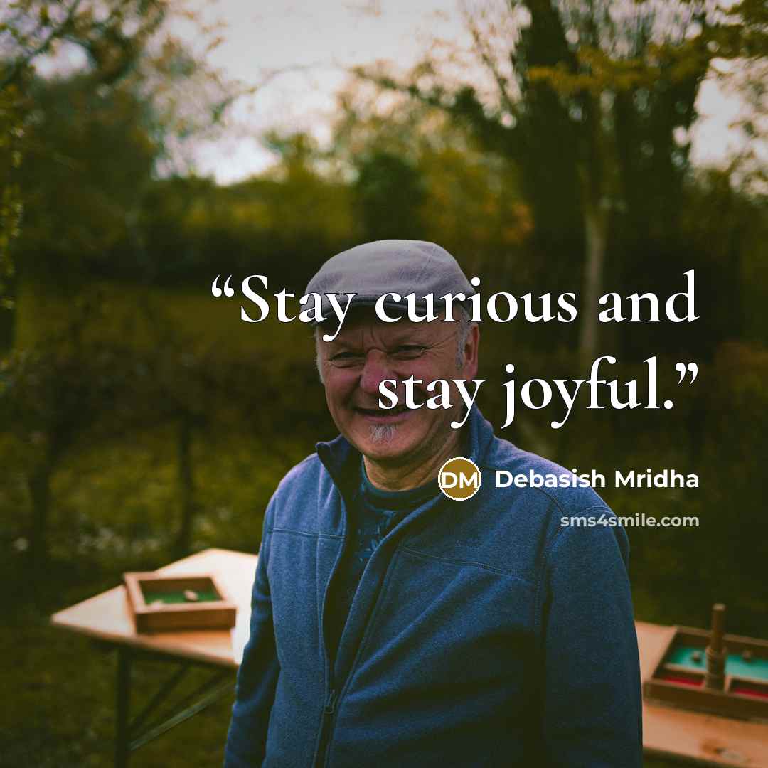 “Stay curious and stay joyful.” quote by Debasish Mridha