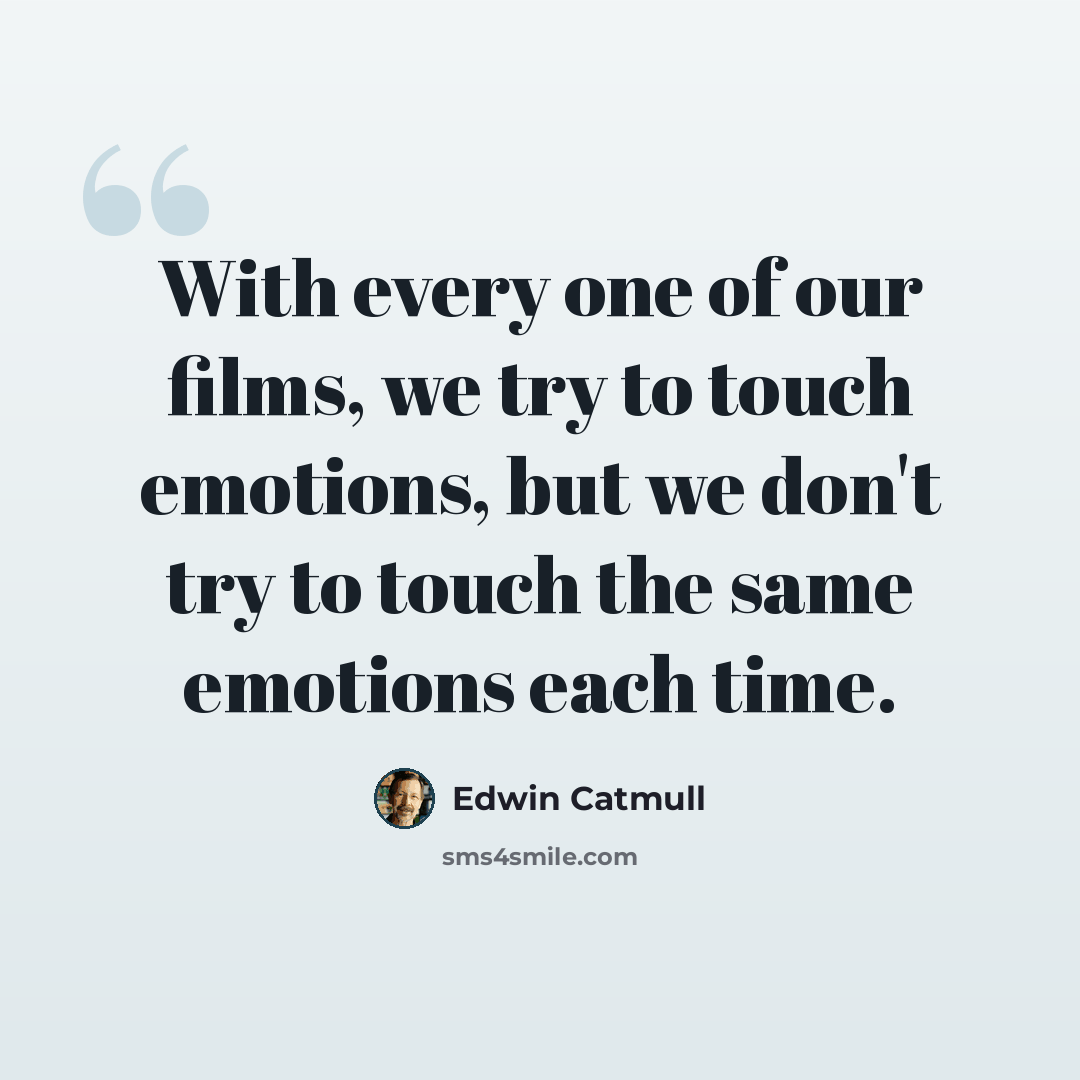 “With every one of our films, we try to touch emotions, but we don't try to touch the same emotions each time.” quote by Edwin Catmull