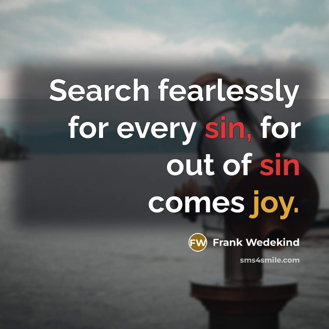 “Search fearlessly for every sin, for out of sin comes joy.” quote by Frank Wedekind