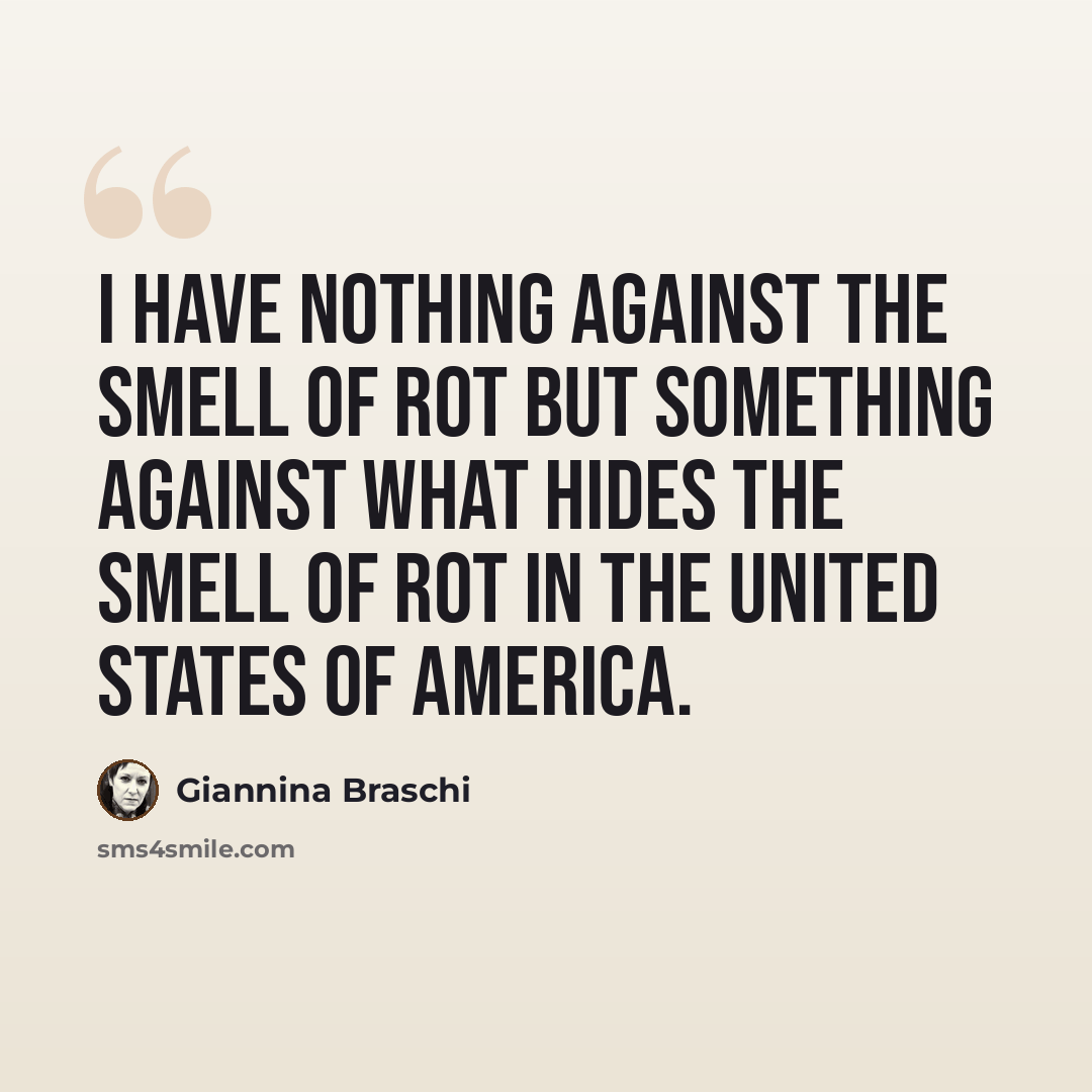 “I have nothing against the smell of rot but something against what hides the smell of rot in the United States of America.” quote by Giannina Braschi