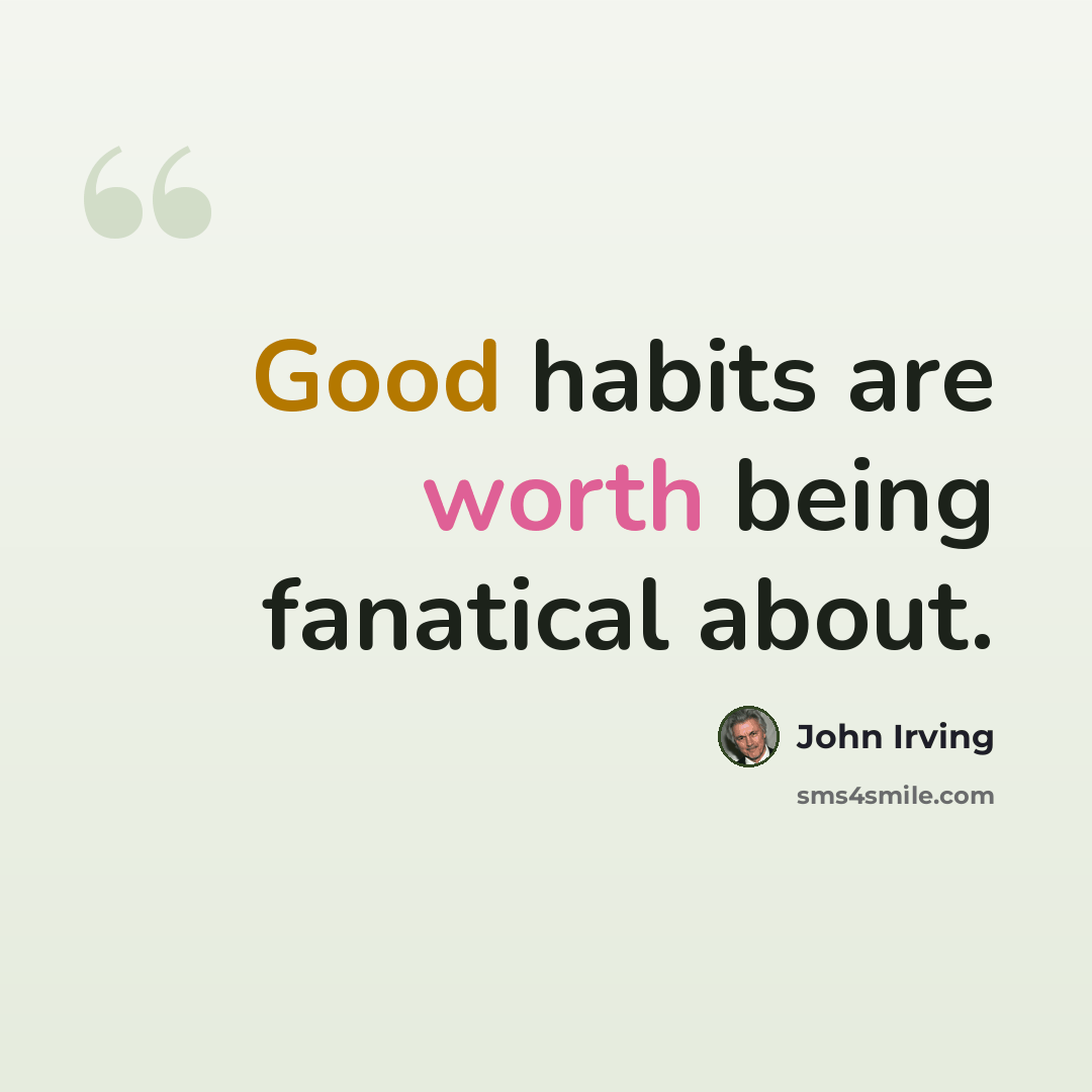 “Good habits are worth being fanatical about.” quote by John Irving