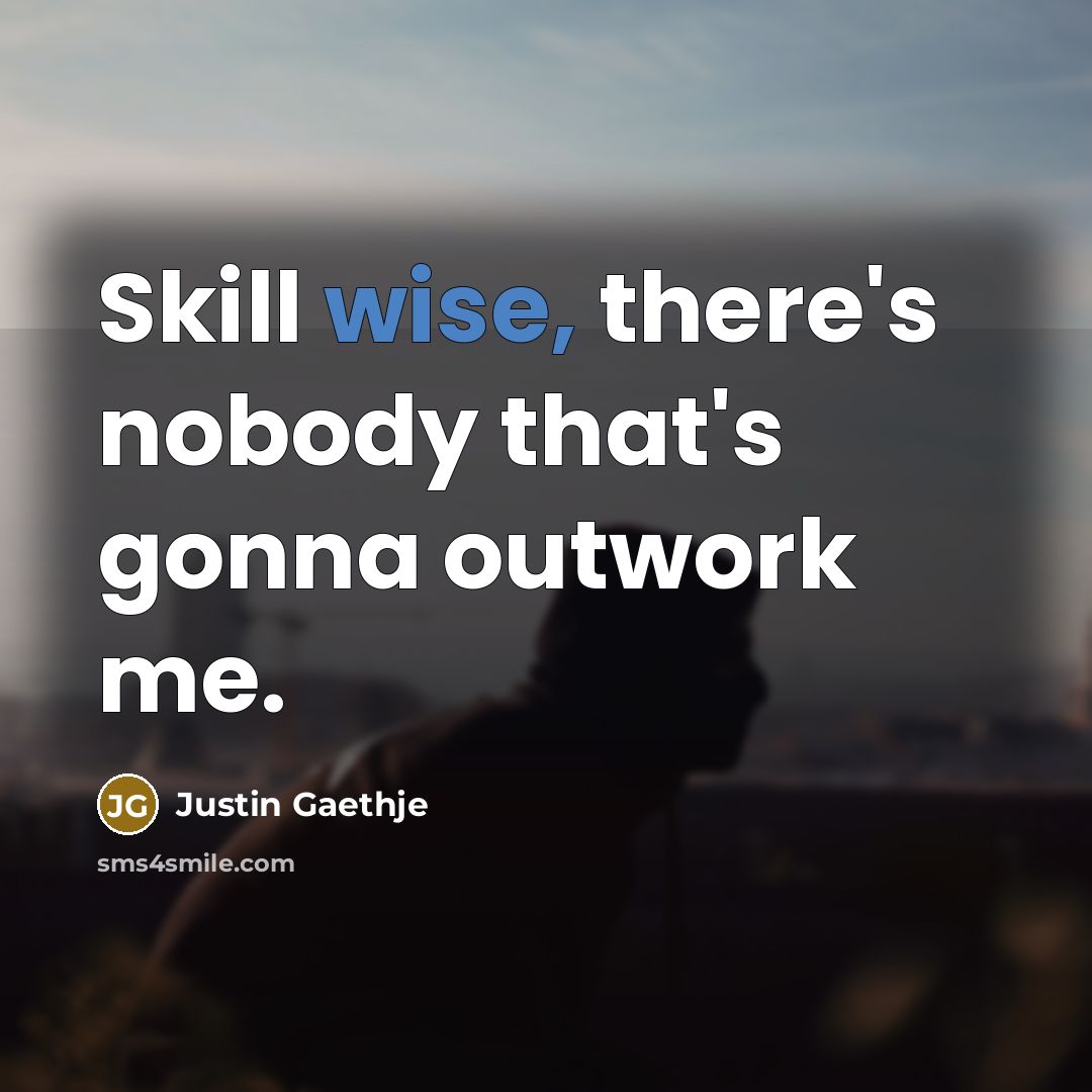 “Skill wise, there's nobody that's gonna outwork me.” quote by Justin Gaethje