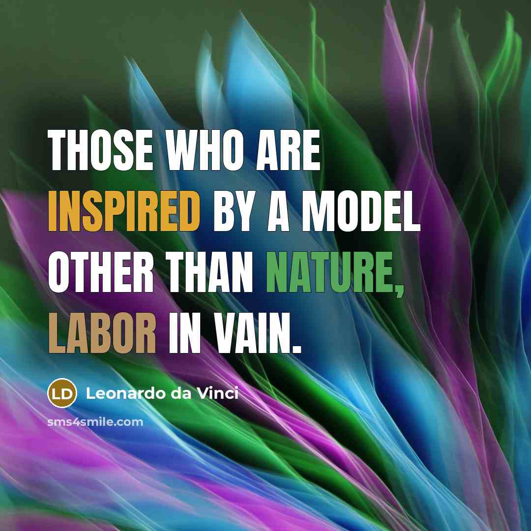 “Those who are inspired by a model other than Nature, labor in vain.” quote by Leonardo da Vinci