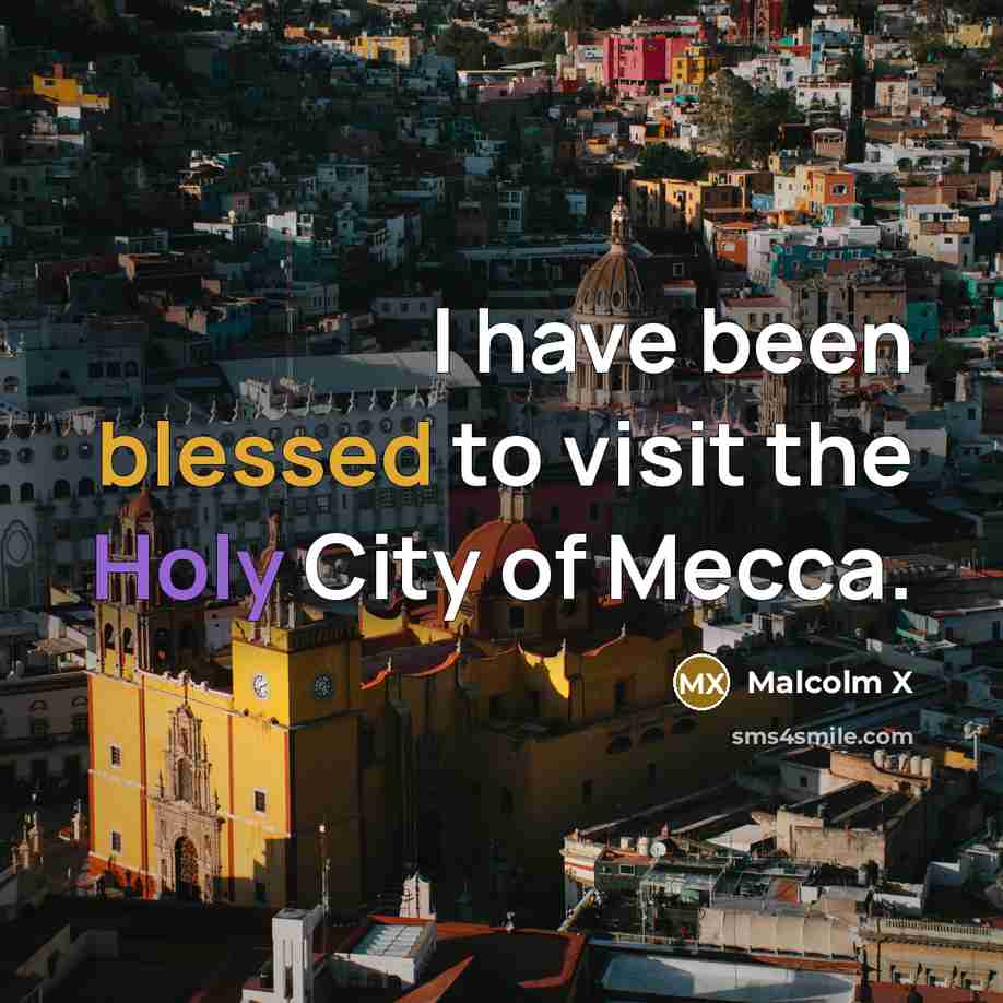 “I have been blessed to visit the Holy City of Mecca.” quote by Malcolm X