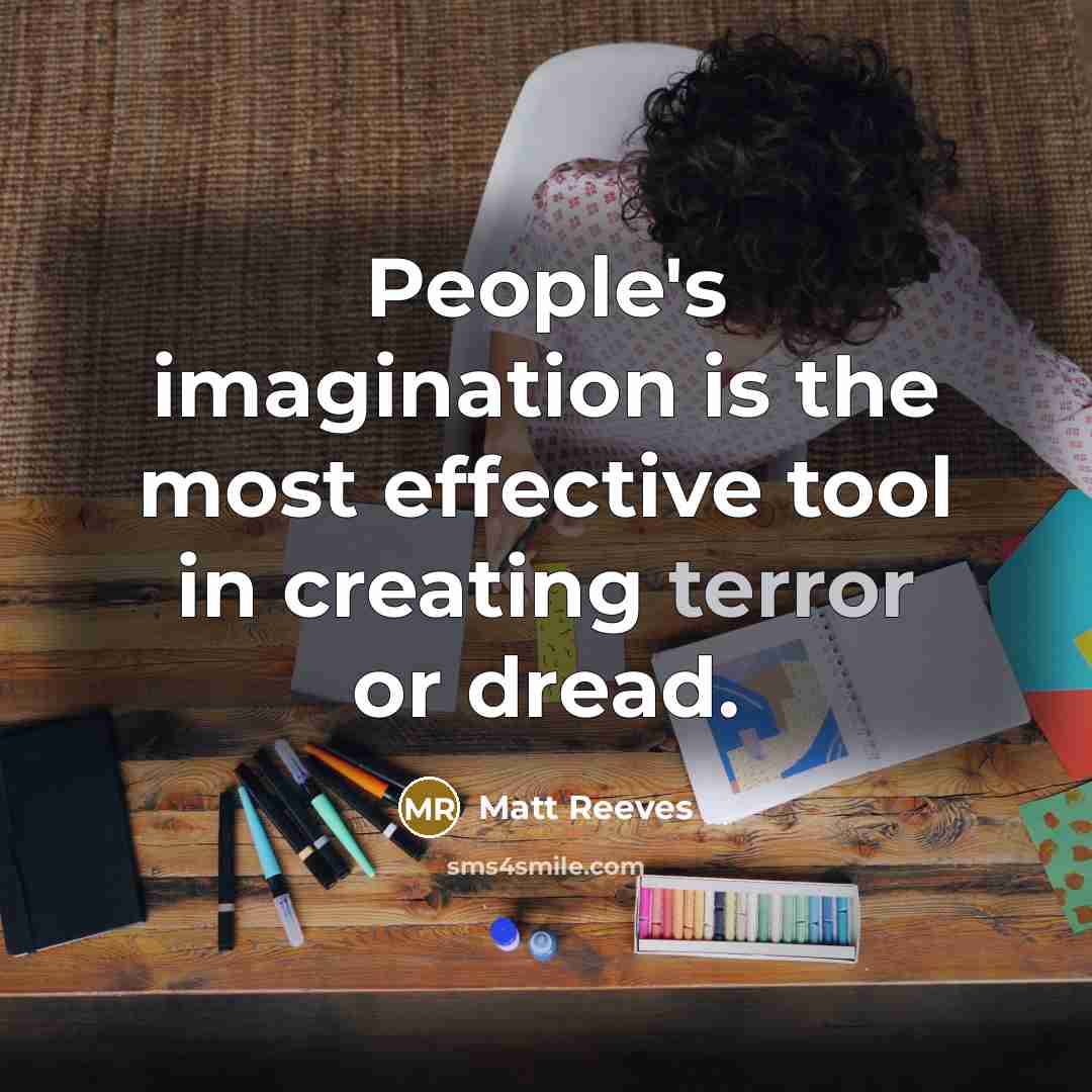 “People's imagination is the most effective tool in creating terror or dread.” quote by Matt Reeves
