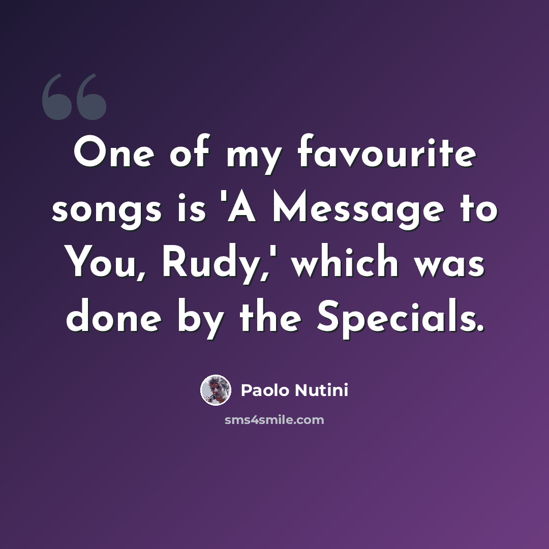 “One of my favourite songs is 'A Message to You, Rudy,' which was done by the Specials.” quote by Paolo Nutini