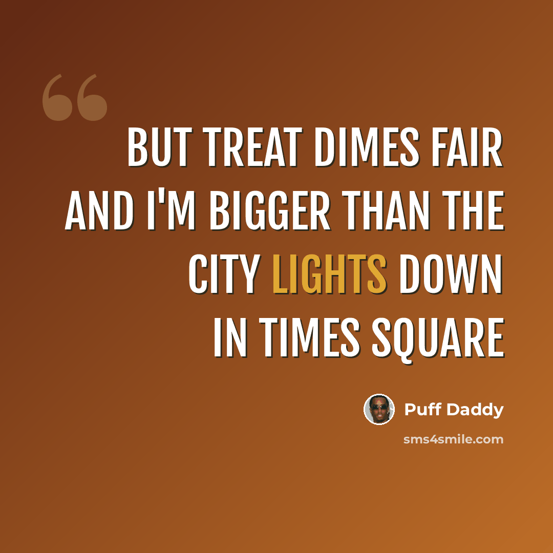 “But treat dimes fair and I'm bigger than the city lights down in times square” quote by Puff Daddy