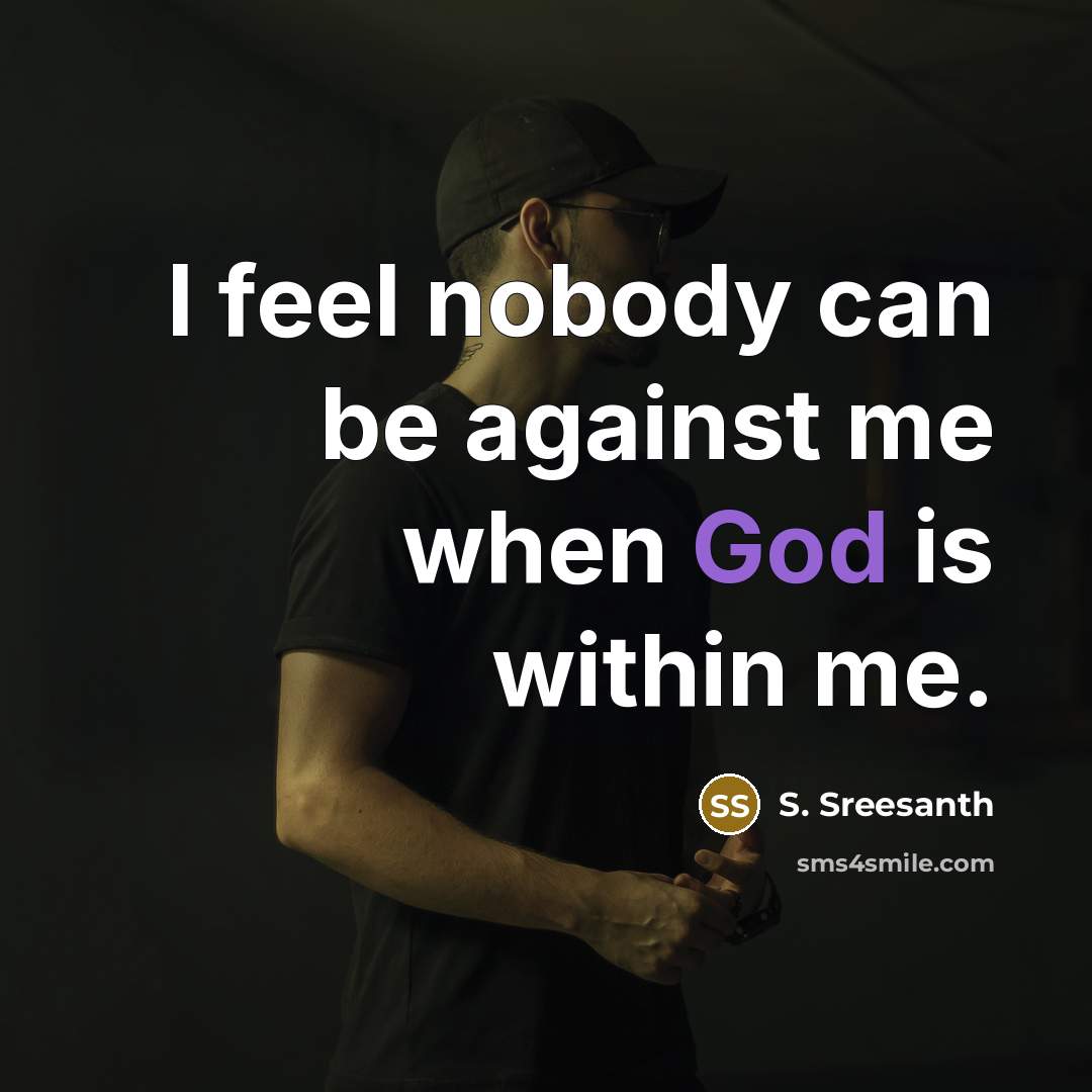 “I feel nobody can be against me when God is within me.” quote by S. Sreesanth