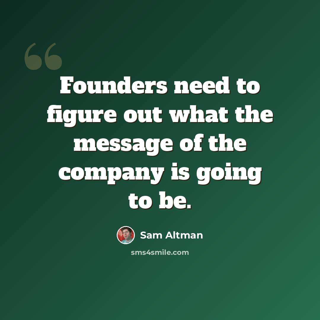 “Founders need to figure out what the message of the company is going to be.” quote by Sam Altman