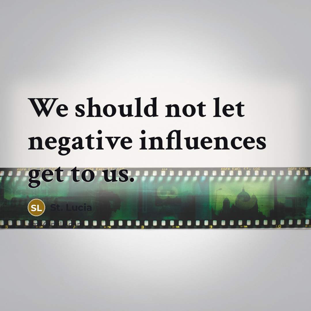 “We should not let negative influences get to us.” quote by St. Lucia