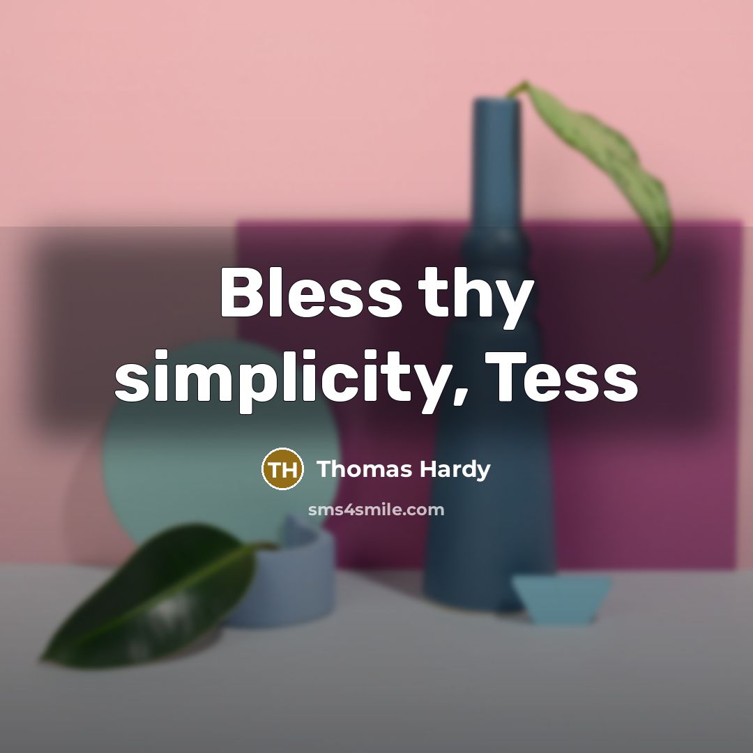 “Bless thy simplicity, Tess” quote by Thomas Hardy