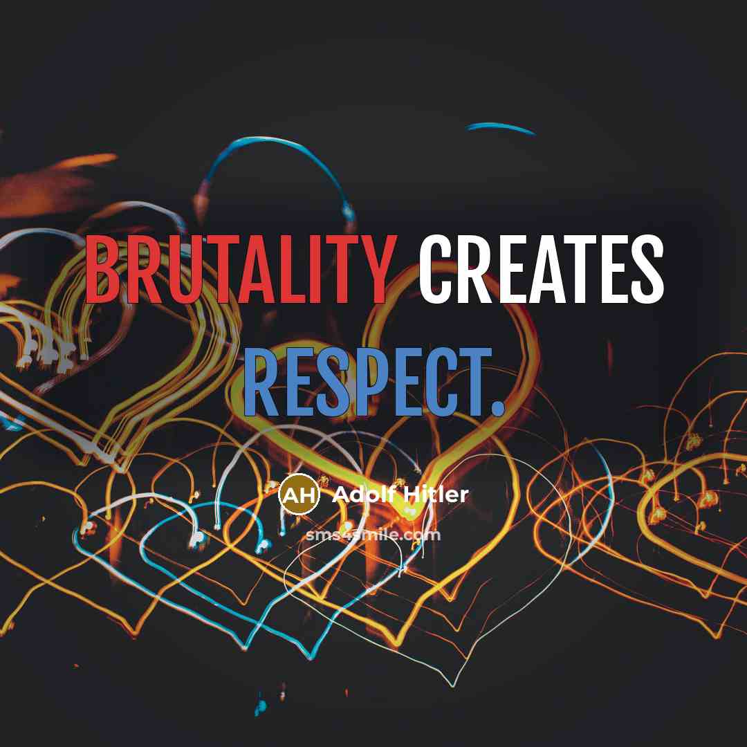 “Brutality creates respect.” quote by Adolf Hitler