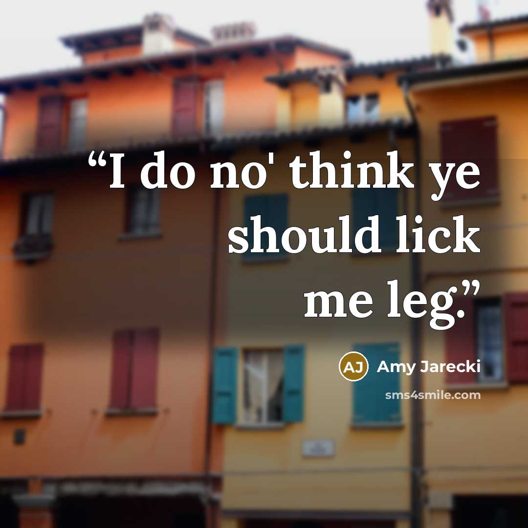 “I do no' think ye should lick me leg.” quote by Amy Jarecki