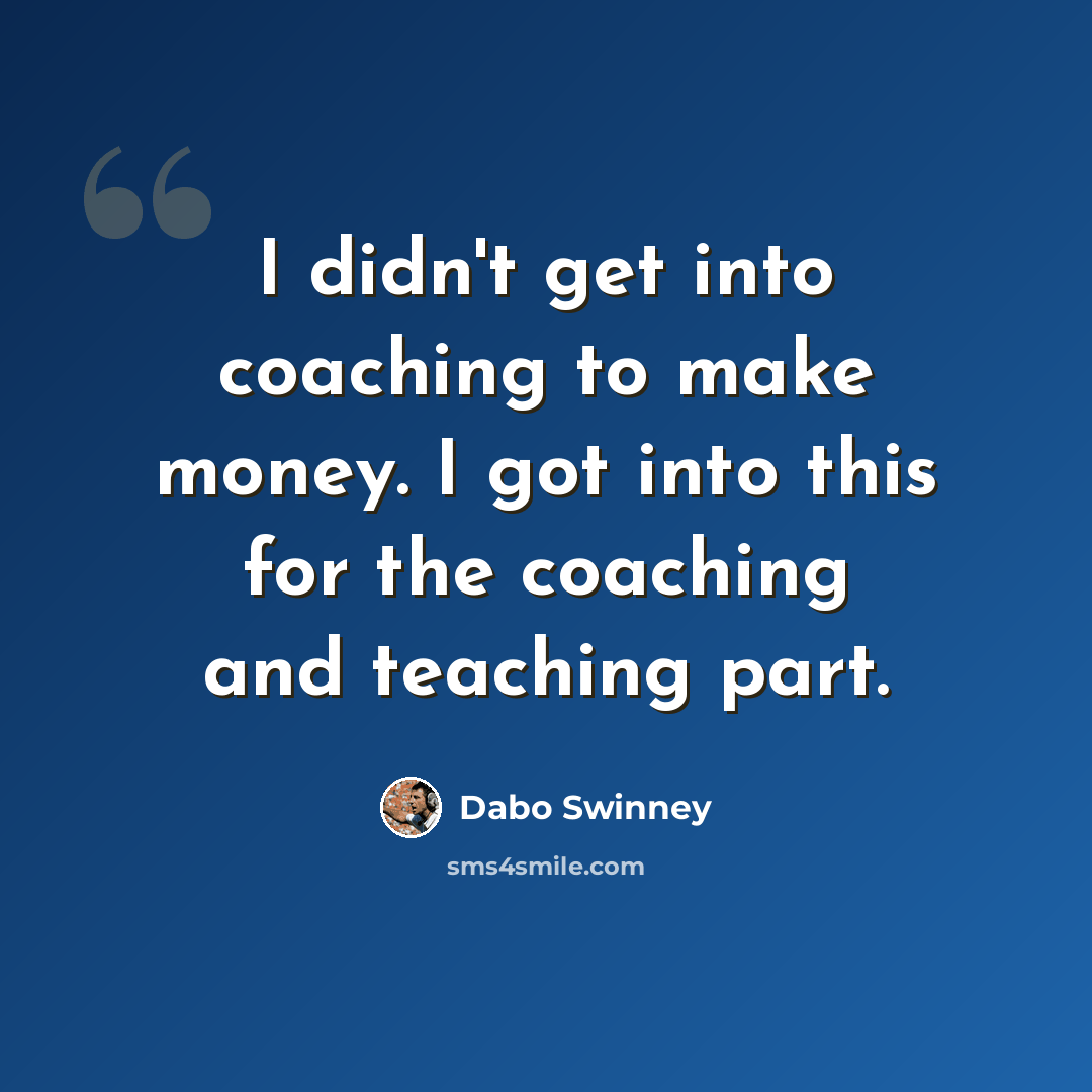 “I didn't get into coaching to make money. I got into this for the coaching and teaching part.” quote by Dabo Swinney