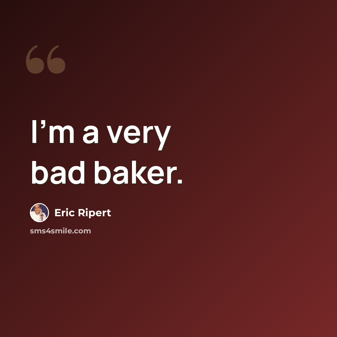 “I'm a very bad baker.” quote by Eric Ripert