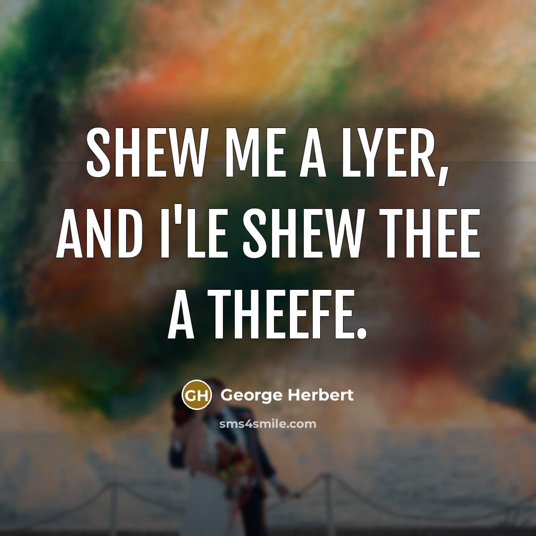 “Shew me a lyer, and I'le shew thee a theefe.” quote by George Herbert
