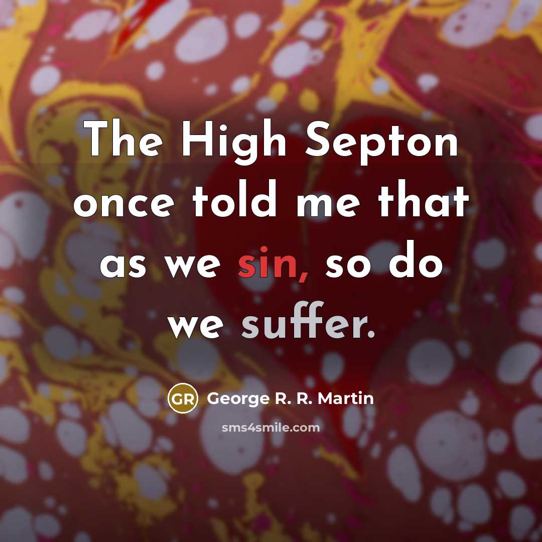 “The High Septon once told me that as we sin, so do we suffer.” quote by George R. R. Martin