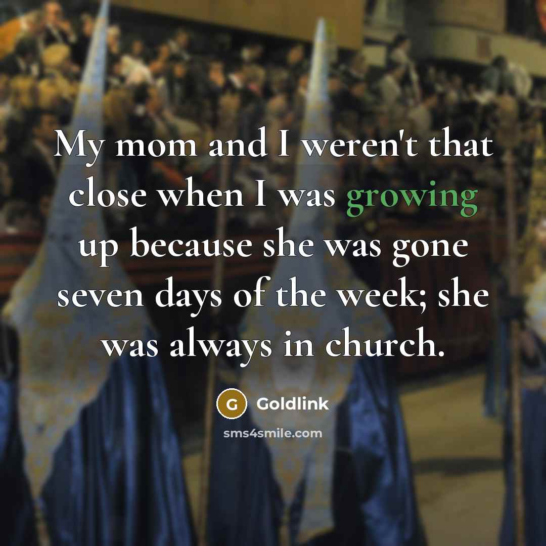 “My mom and I weren't that close when I was growing up because she was gone seven days of the week; she was always in church.” quote by Goldlink