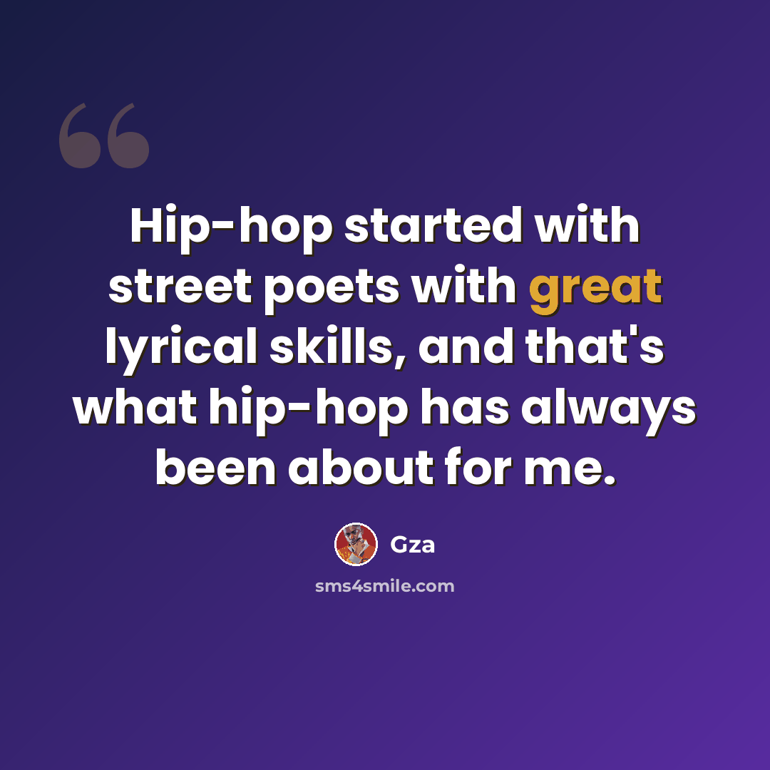 “Hip-hop started with street poets with great lyrical skills, and that's what hip-hop has always been about for me.” quote by Gza