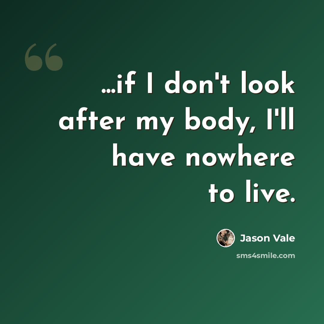 “...if I don't look after my body, I'll have nowhere to live.” quote by Jason Vale