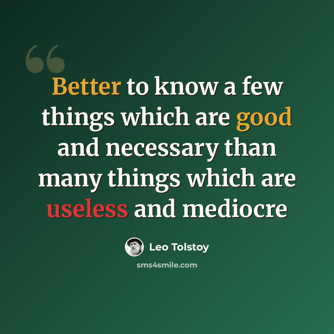 “Better to know a few things which are good and necessary than many things which are useless and mediocre” quote by Leo Tolstoy