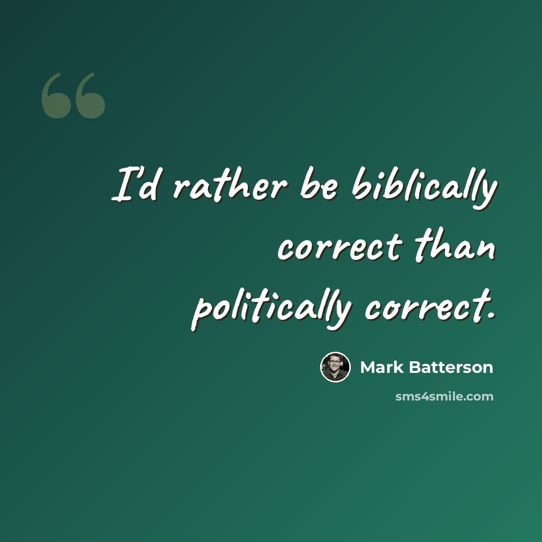 “I'd rather be biblically correct than politically correct.” quote by Mark Batterson