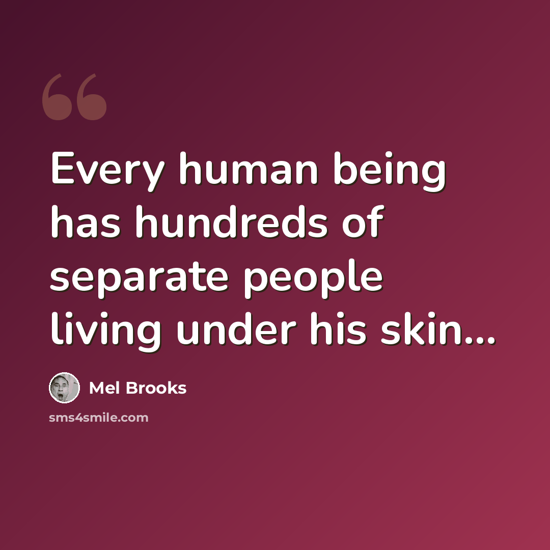 “Every human being has hundreds of separate people living under his skin…” quote by Mel Brooks