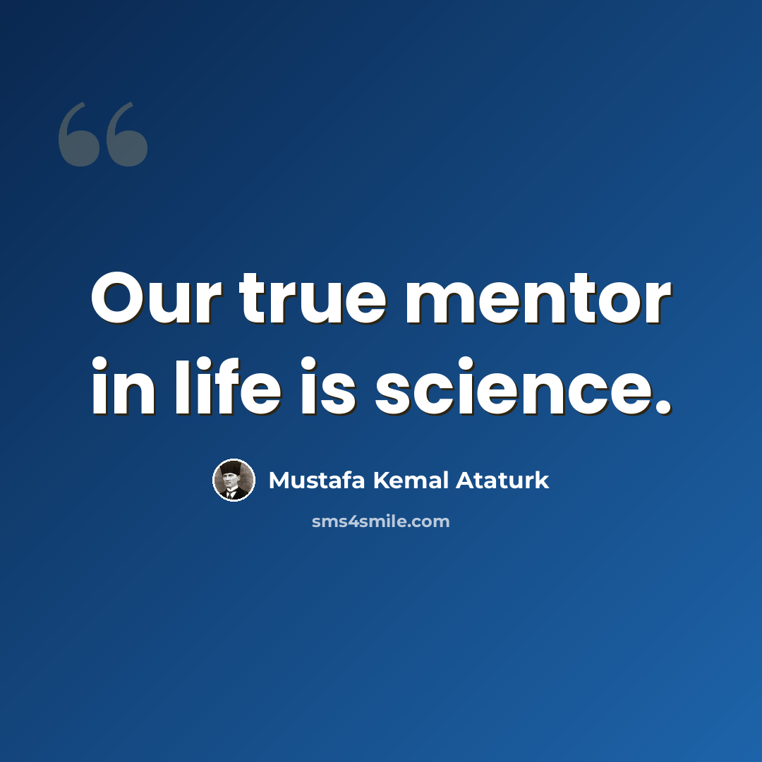 “Our true mentor in life is science.” quote by Mustafa Kemal Ataturk