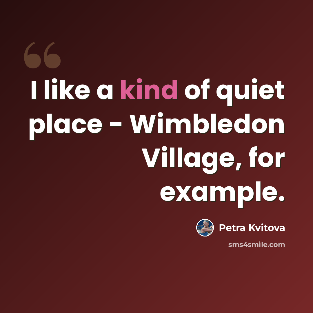 “I like a kind of quiet place - Wimbledon Village, for example.” quote by Petra Kvitova