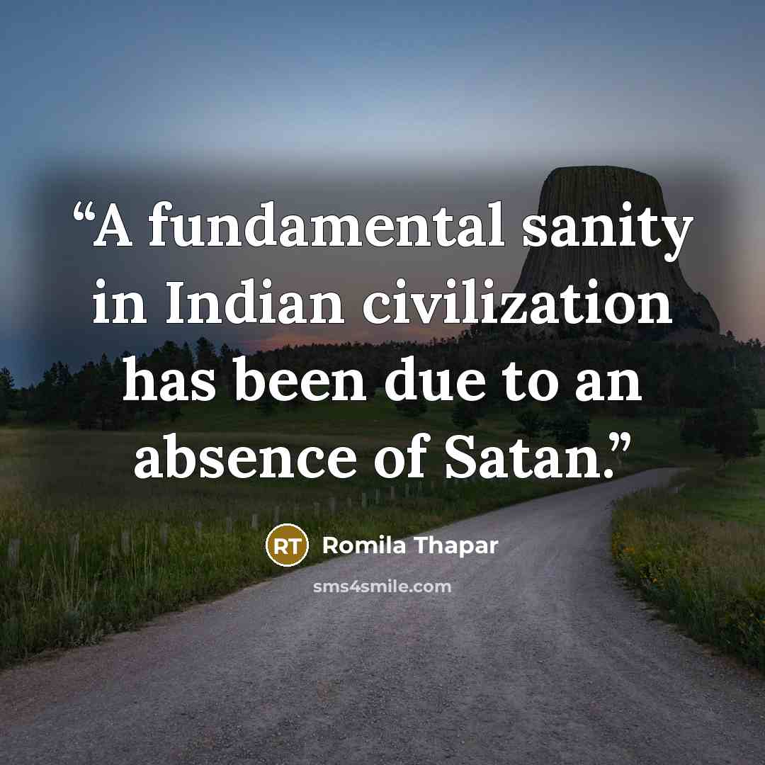 “A fundamental sanity in Indian civilization has been due to an absence of Satan.” quote by Romila Thapar