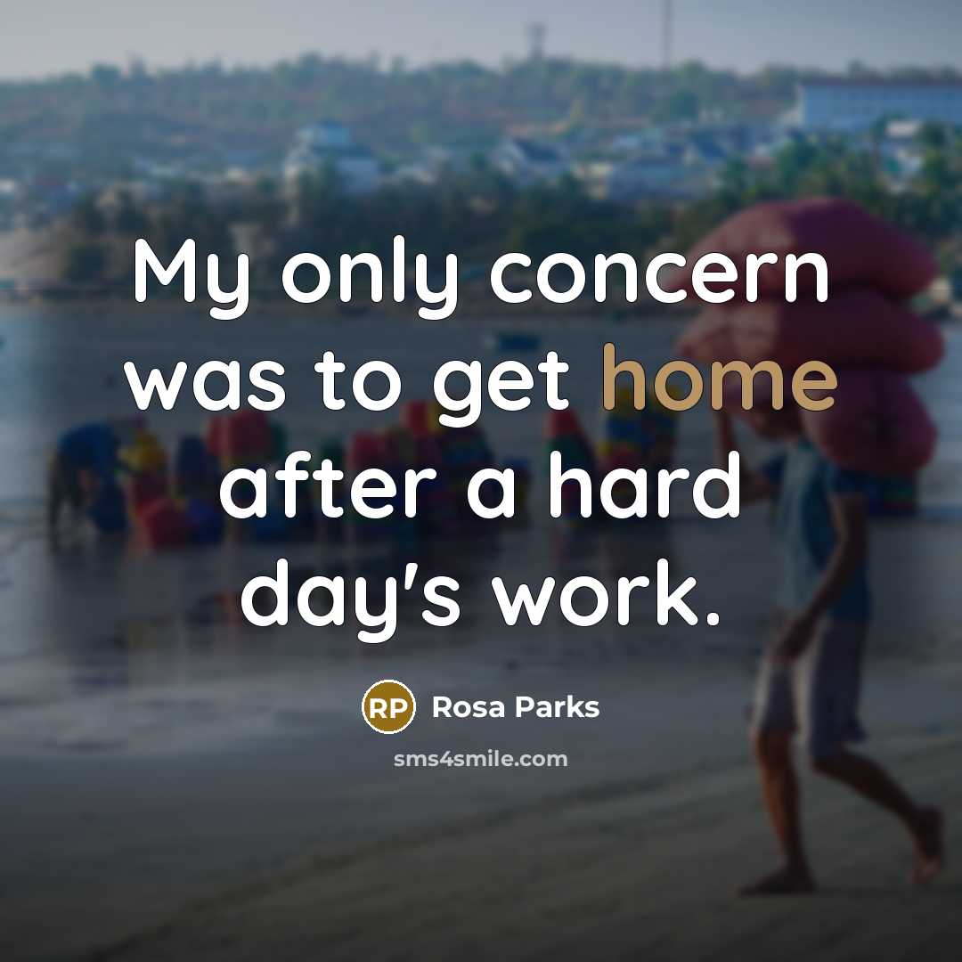 “My only concern was to get home after a hard day's work.” quote by Rosa Parks