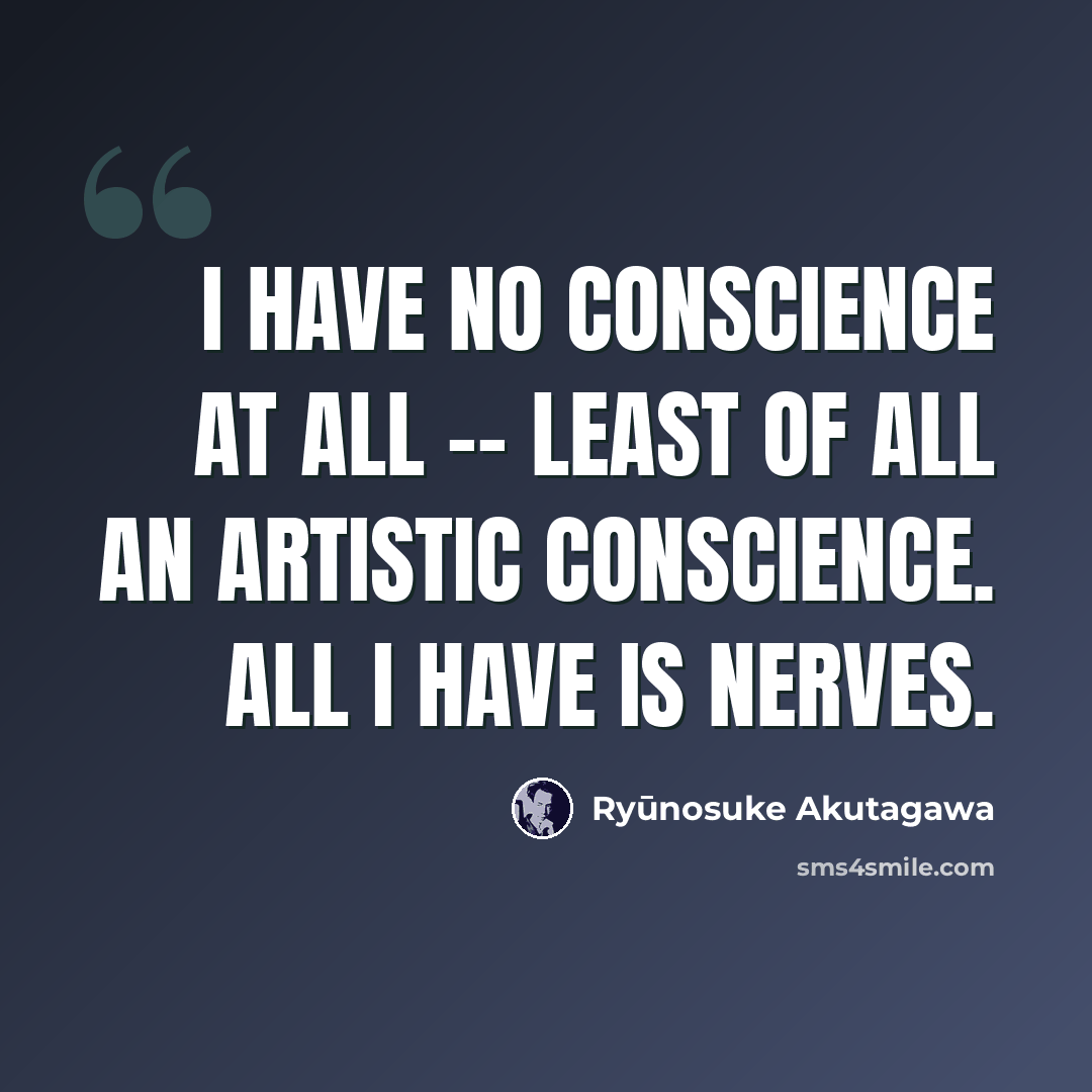 “I have no conscience at all -- least of all an artistic conscience. All I have is nerves.” quote by Ryūnosuke Akutagawa