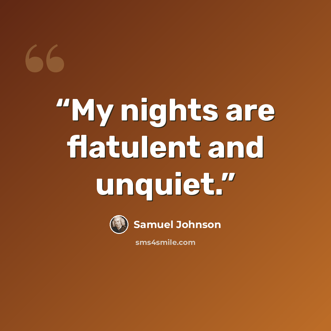 “My nights are flatulent and unquiet.” quote by Samuel Johnson