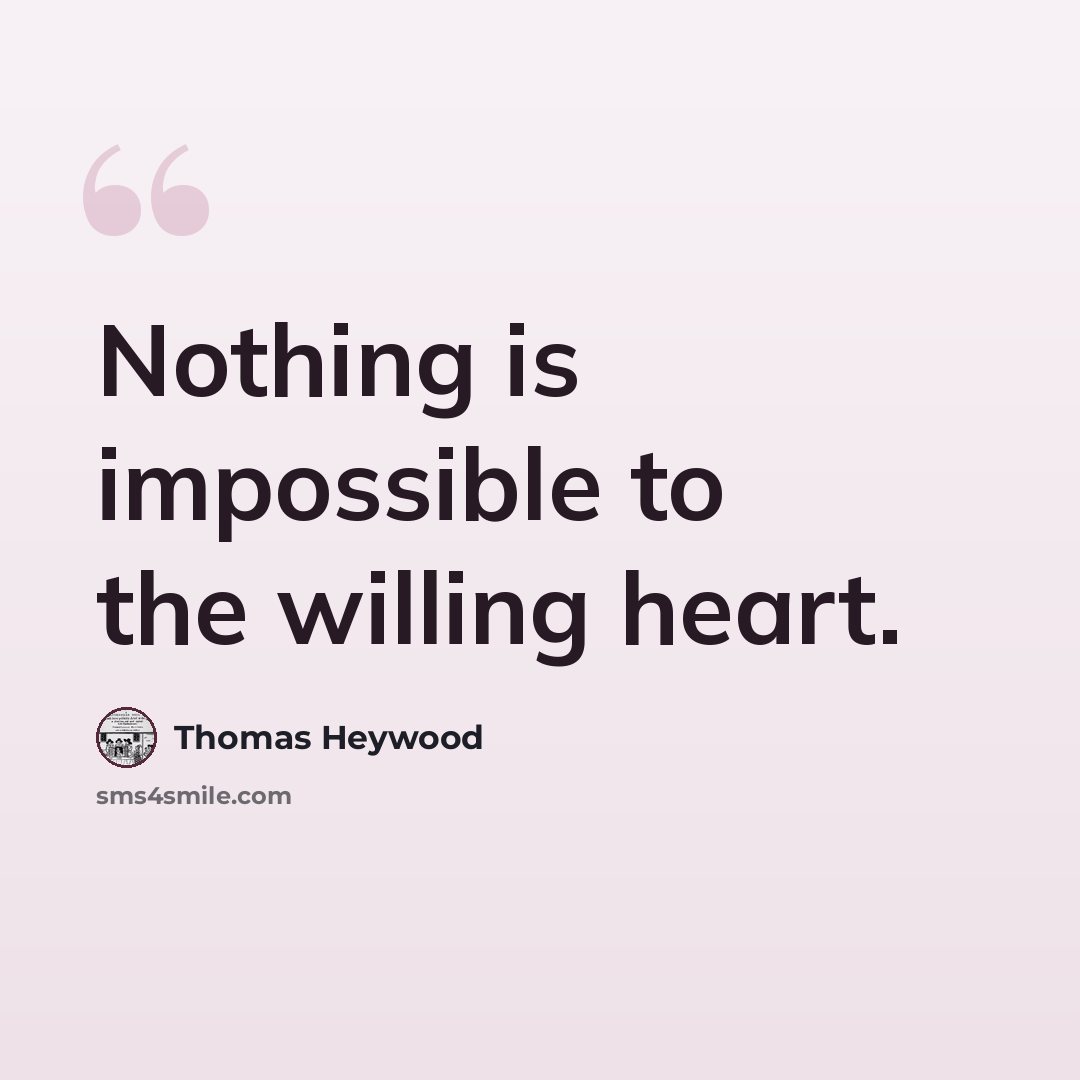 “Nothing is impossible to the willing heart.” quote by Thomas Heywood