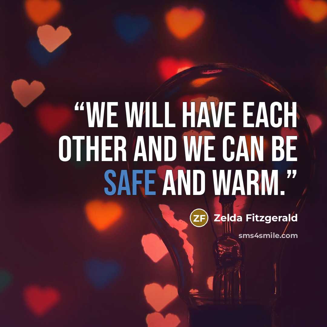 “We will have each other and we can be safe and warm.” quote by Zelda Fitzgerald