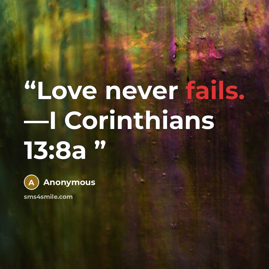 “Love never fails. —I Corinthians 13:8a” quote by Anonymous