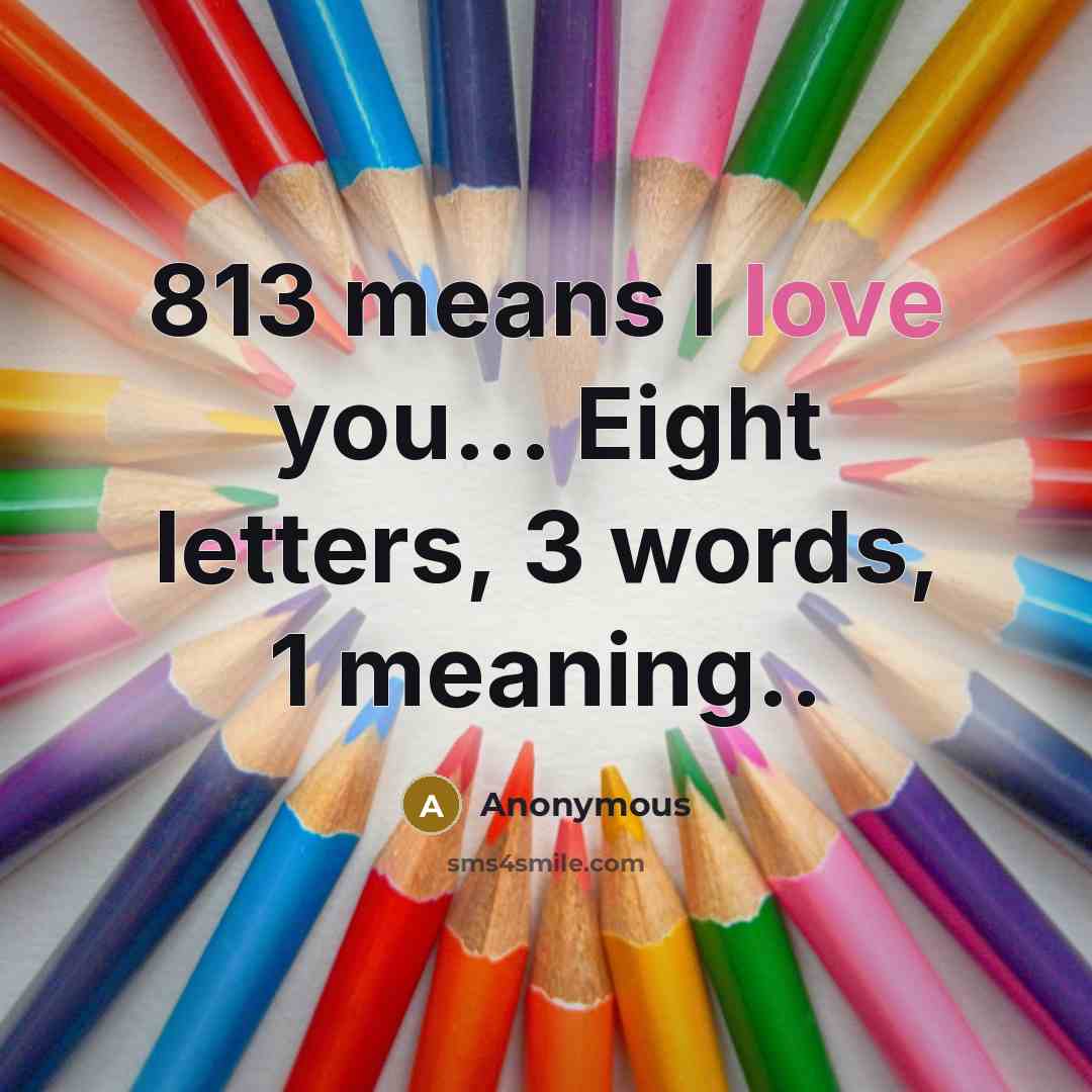 “813 means I love you... Eight letters, 3 words, 1 meaning..” quote by Anonymous