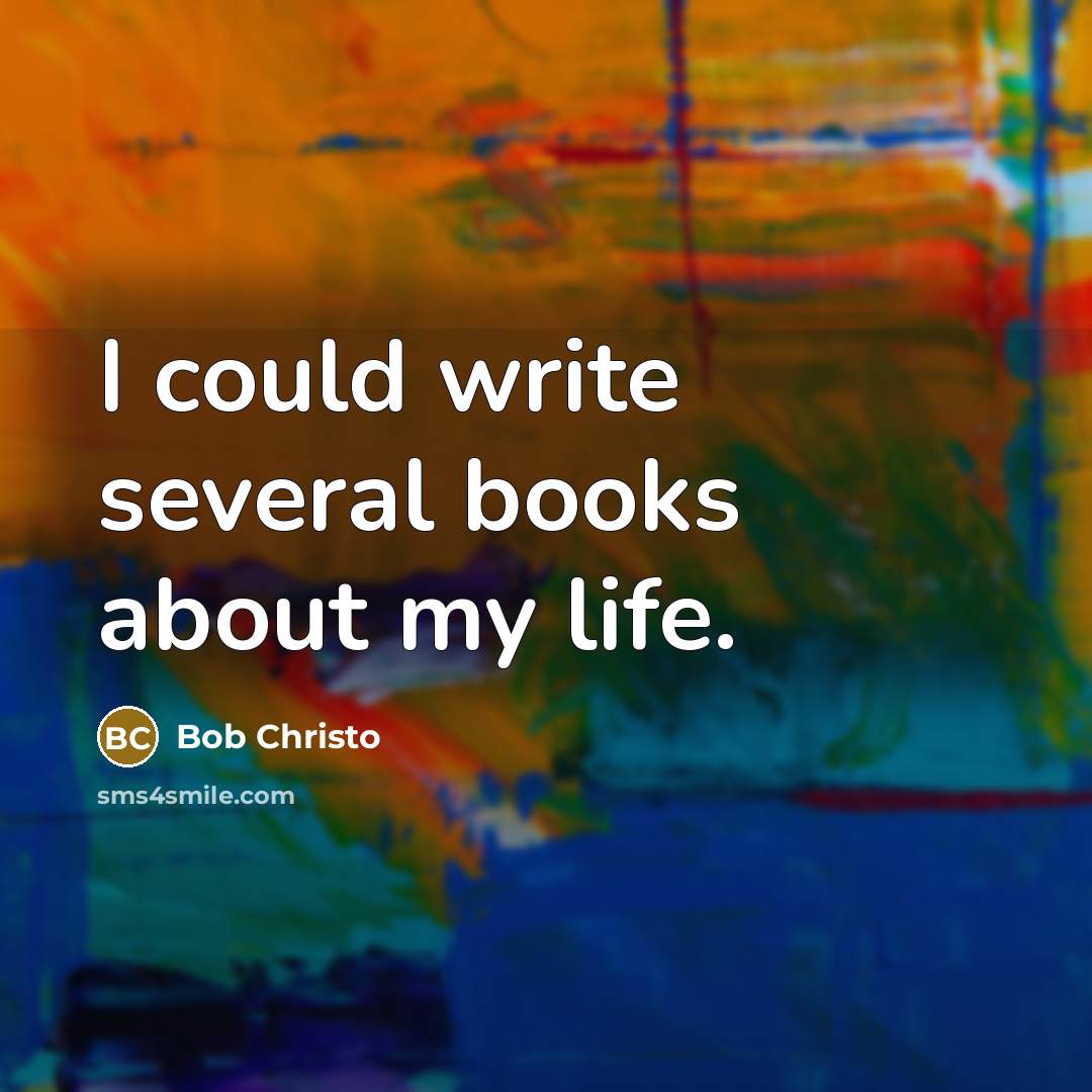 “I could write several books about my life.” quote by Bob Christo
